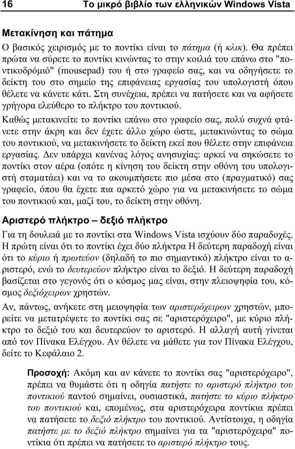 υπολογιστή όπου θέλετε να κάνετε κάτι. Στη συνέχεια, πρέπει να πατήσετε και να αφήσετε γρήγορα ελεύθερο το πλήκτρο του ποντικιού.