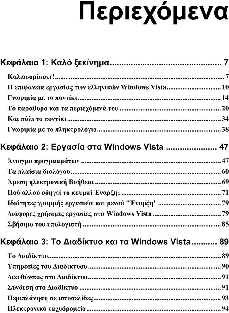 ..69 Πού αλλού οδηγεί το κουμπί Έναρξη;...71 Ιδιότητες γραμμής εργασιών και μενού "Έναρξη"...79 Διάφορες χρήσιμες εργασίες στα Windows Vista...79 Σβήσιμο του υπολογιστή.