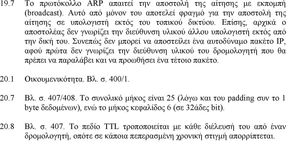 Συνεπώς δεν μπορεί να αποστείλει ένα αυτοδύναμο πακέτο IP, αφού πρώτα δεν γνωρίζει την διεύθυνση υλικού του δρομολογητή που θα πρέπει να παραλάβει και να προωθήσει ένα τέτοιο πακέτο. 20.