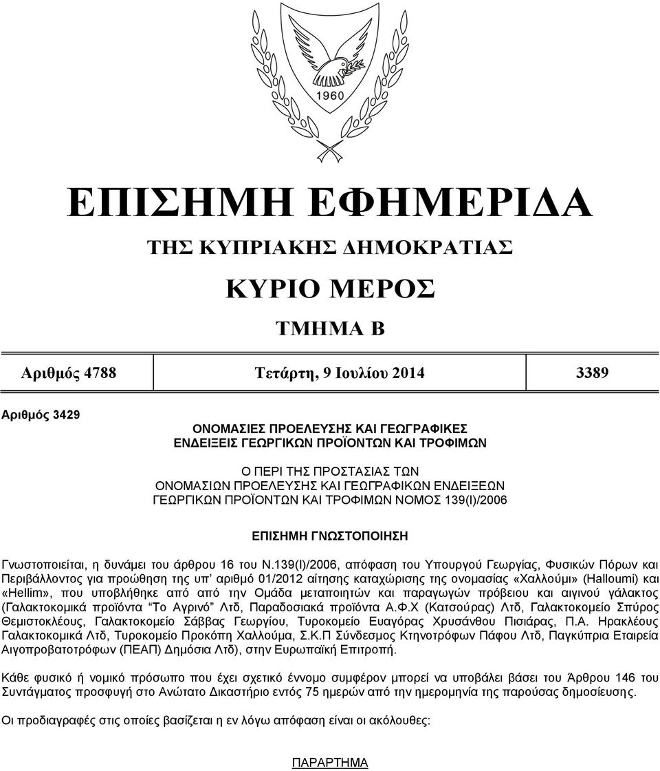 139(Ι)/2006, απόφαση του Υπουργού Γεωργίας, Φυσικών Πόρων και Περιβάλλοντος για προώθηση της υπ αριθμό 01/2012 αίτησης καταχώρισης της ονομασίας «Χαλλούμι» (Halloumi) και «Hellim», που υποβλήθηκε από