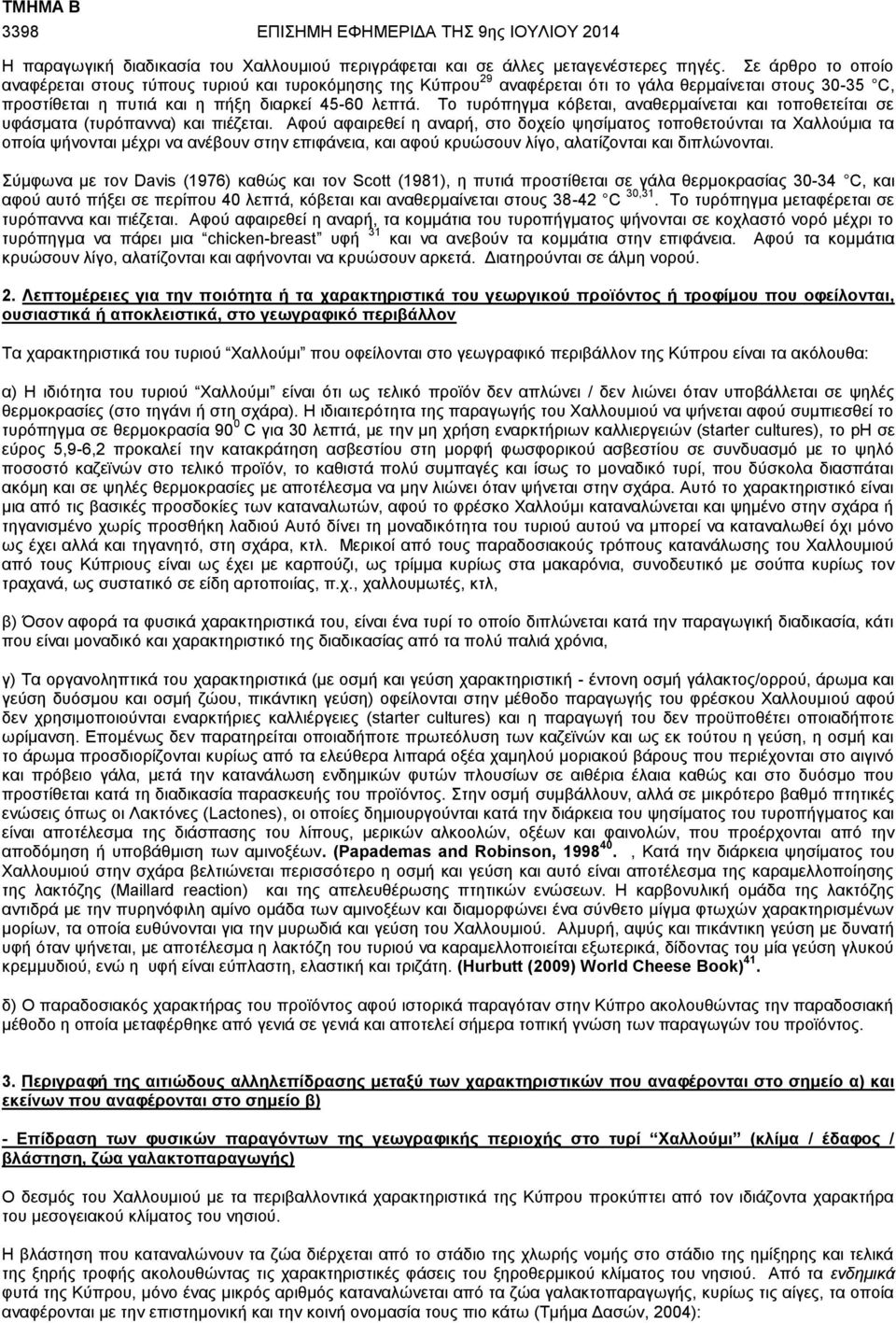 Το τυρόπηγμα κόβεται, αναθερμαίνεται και τοποθετείται σε υφάσματα (τυρόπαννα) και πιέζεται.