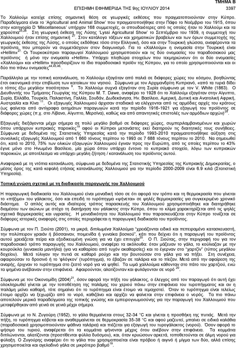 ήταν το Χαλλούμι και τα χαρούπια 25,26. Στη γεωργική έκθεση της Λύσης Lyssi Agricultural Show το Σεπτέμβριο του 1939, η συμμετοχή του Χαλλουμιού ήταν επίσης σημαντική 27.
