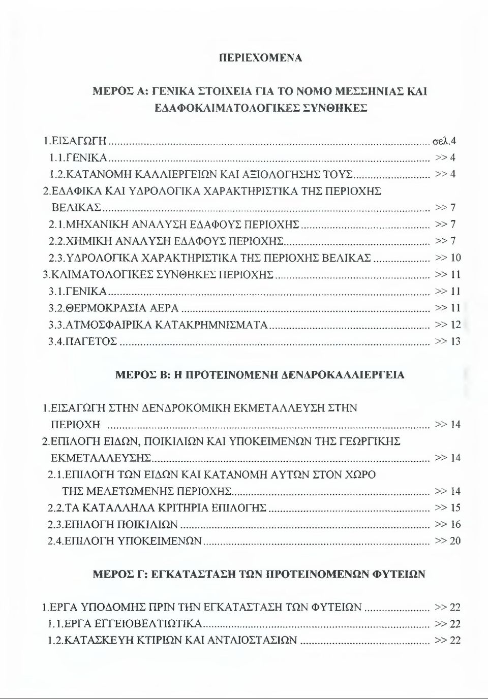 ΥΔΡΟΛΟΓΙΚΑ ΧΑΡΑΚΤΗΡΙΣΤΙΚΑ ΤΗΣ ΠΕΡΙΟΧΗΣ ΒΕΛΙΚΑΣ...» 10 3. ΚΛΙΜΑΤΟΛΟΓΙΚΕΣ ΣΥΝΘΗΚΕΣ ΠΕΡΙΟΧΗΣ...» 11 3.1. ΓΕΝΙΚΑ...» 11 3.2. ΘΕΡΜΟΚΡΑΣΙΑ ΑΕΡΑ...» 11 3.3. ΑΤΜΟΣΦΑΙΡΙΚΑ ΚΑΤΑΚΡΗΜΝΙΣΜΑΤΑ...» 12 3.4. ΠΑΓΕΤΟΣ.