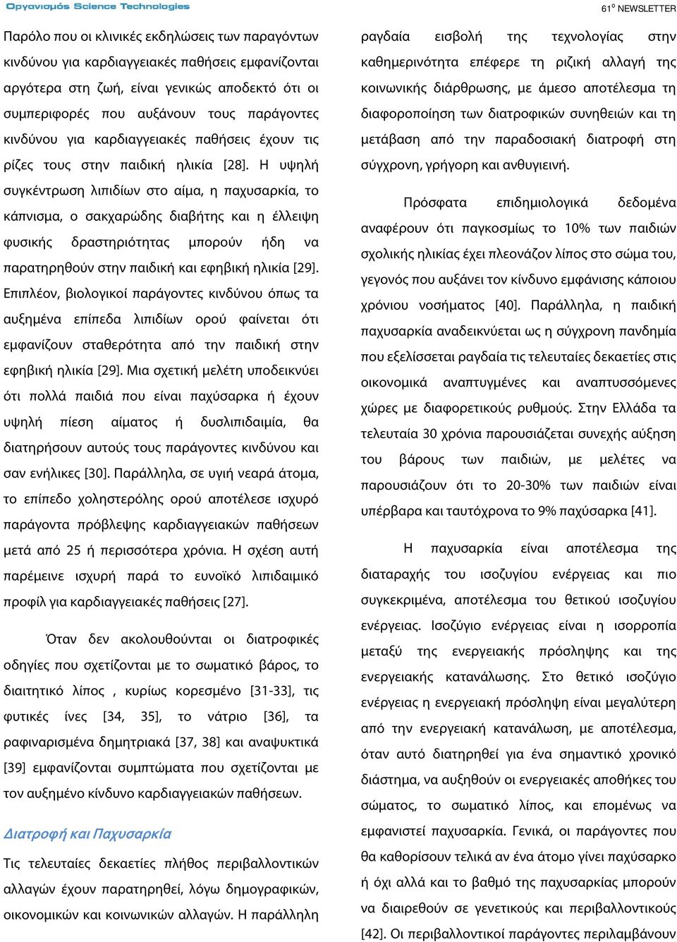 Η υψηλή συγκέντρωση λιπιδίων στο αίμα, η παχυσαρκία, το κάπνισμα, ο σακχαρώδης διαβήτης και η έλλειψη φυσικής δραστηριότητας μπορούν ήδη να παρατηρηθούν στην παιδική και εφηβική ηλικία [29].