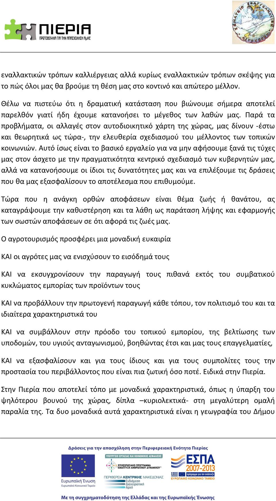 Παρά τα προβλήματα, οι αλλαγές στον αυτοδιοικητικό χάρτη της χώρας, μας δίνουν -έστω και θεωρητικά ως τώρα-, την ελευθερία σχεδιασμού του μέλλοντος των τοπικών κοινωνιών.