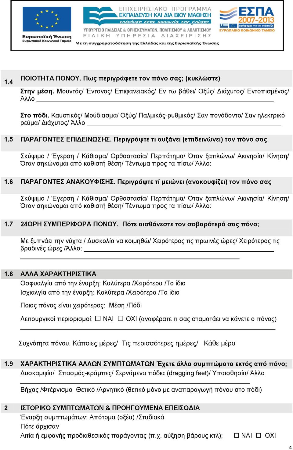 Περιγράψτε τι αυξάνει (επιδεινώνει) τον πόνο σας Σκύψιμο / Έγερση / Κάθισμα/ Ορθοστασία/ Περπάτημα/ Όταν ξαπλώνω/ Ακινησία/ Κίνηση/ Όταν σηκώνομαι από καθιστή θέση/ Τέντωμα προς τα πίσω/ Άλλο: 1.