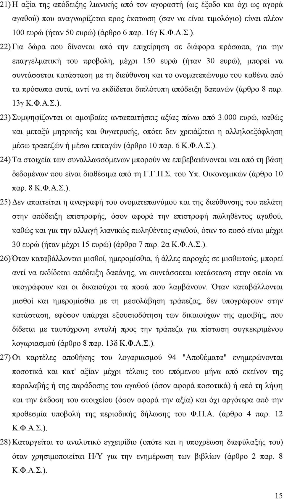 22) Για δώρα που δίνονται από την επιχείρηση σε διάφορα πρόσωπα, για την επαγγελµατική του προβολή, µέχρι 150 ευρώ (ήταν 30 ευρώ), µπορεί να συντάσσεται κατάσταση µε τη διεύθυνση και το ονοµατεπώνυµο