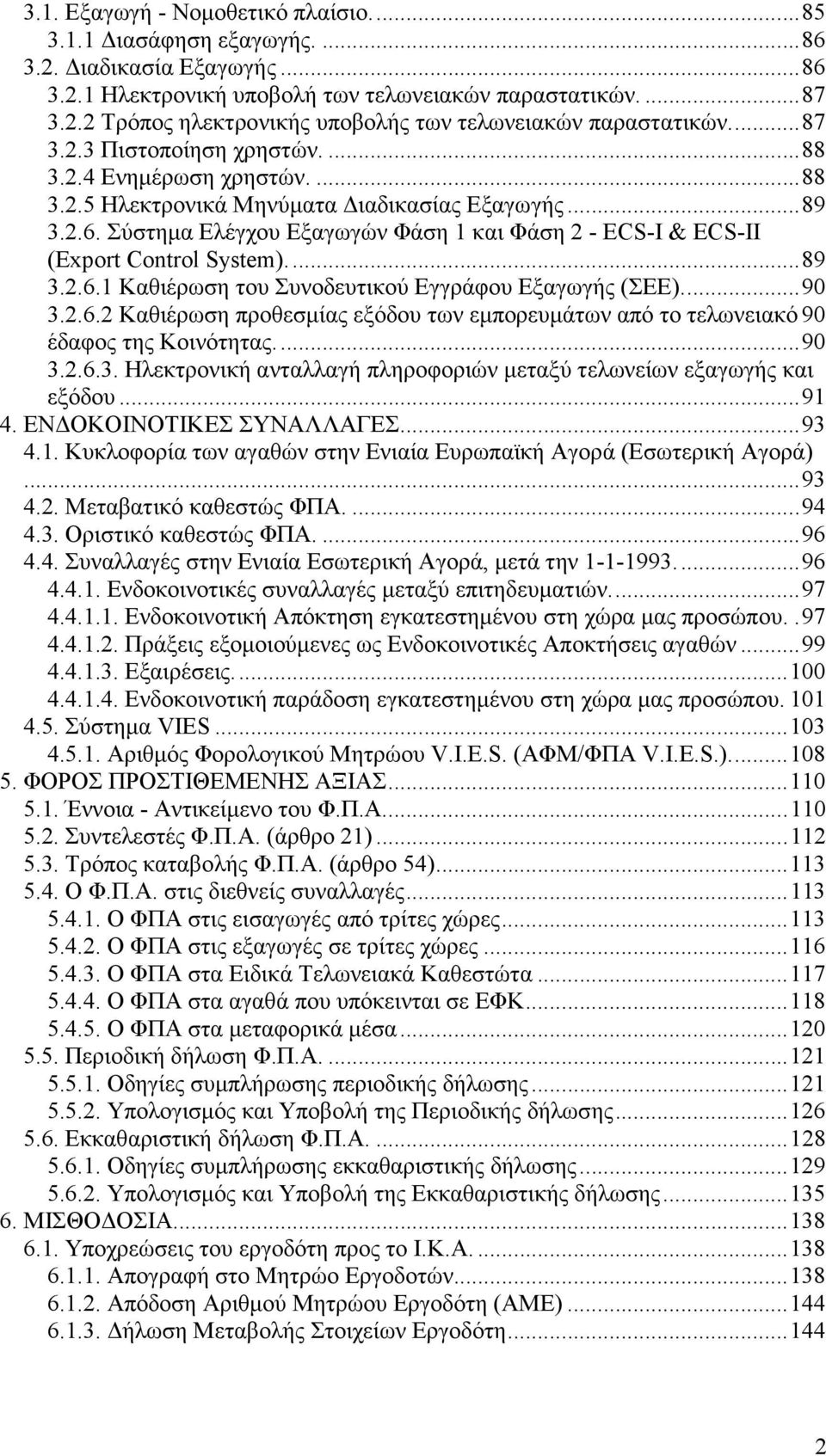 Σύστηµα Ελέγχου Εξαγωγών Φάση 1 και Φάση 2 - ECS-Ι & ECS-ΙΙ (Export Control System)...89 3.2.6.1 Καθιέρωση του Συνοδευτικού Εγγράφου Εξαγωγής (ΣΕΕ)...90 3.2.6.2 Καθιέρωση προθεσµίας εξόδου των εµπορευµάτων από το τελωνειακό 90 έδαφος της Κοινότητας.