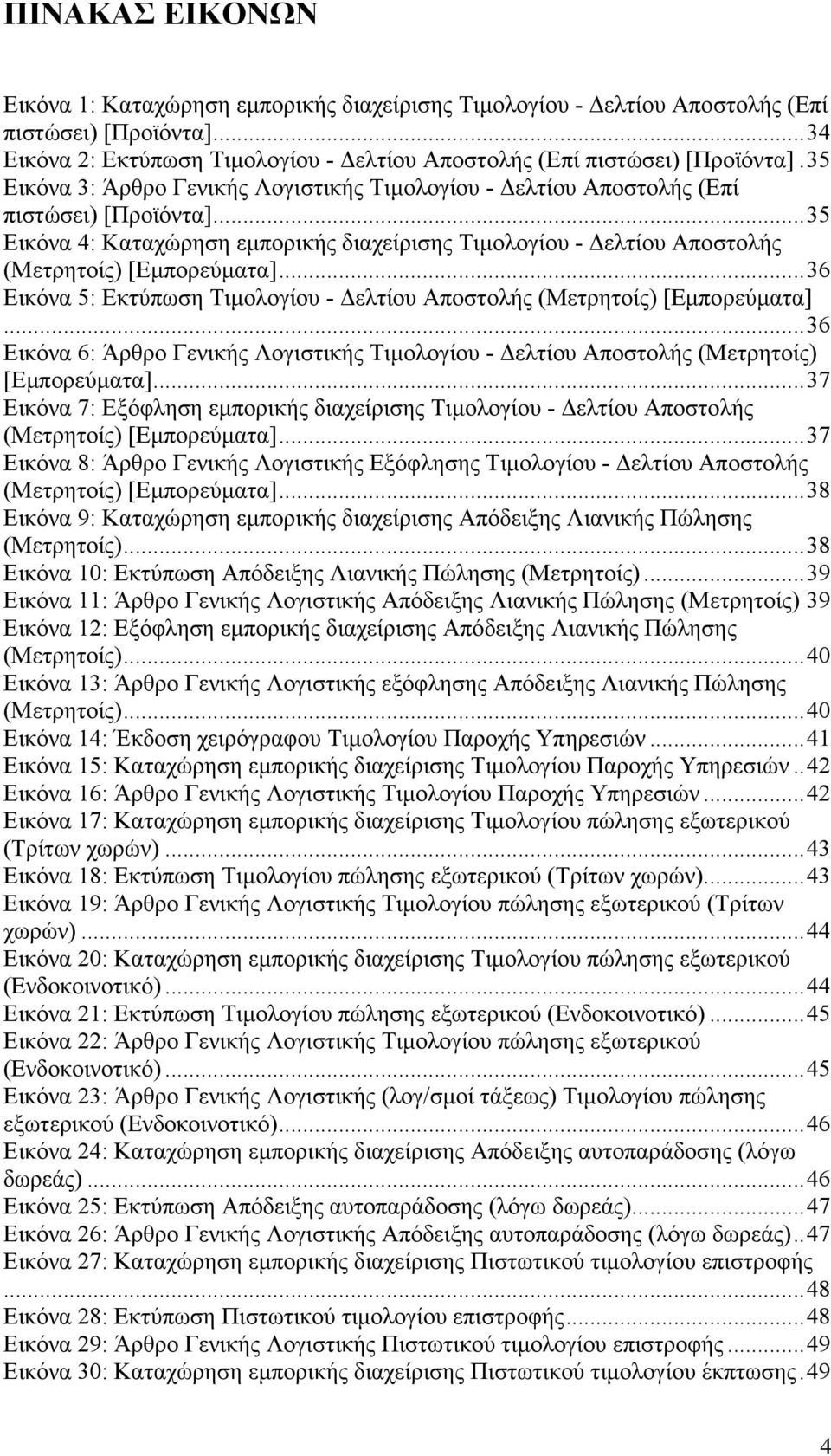 ..36 Εικόνα 5: Εκτύπωση Τιµολογίου - ελτίου Αποστολής (Μετρητοίς) [Εµπορεύµατα]...36 Εικόνα 6: Άρθρο Γενικής Λογιστικής Τιµολογίου - ελτίου Αποστολής (Μετρητοίς) [Εµπορεύµατα].