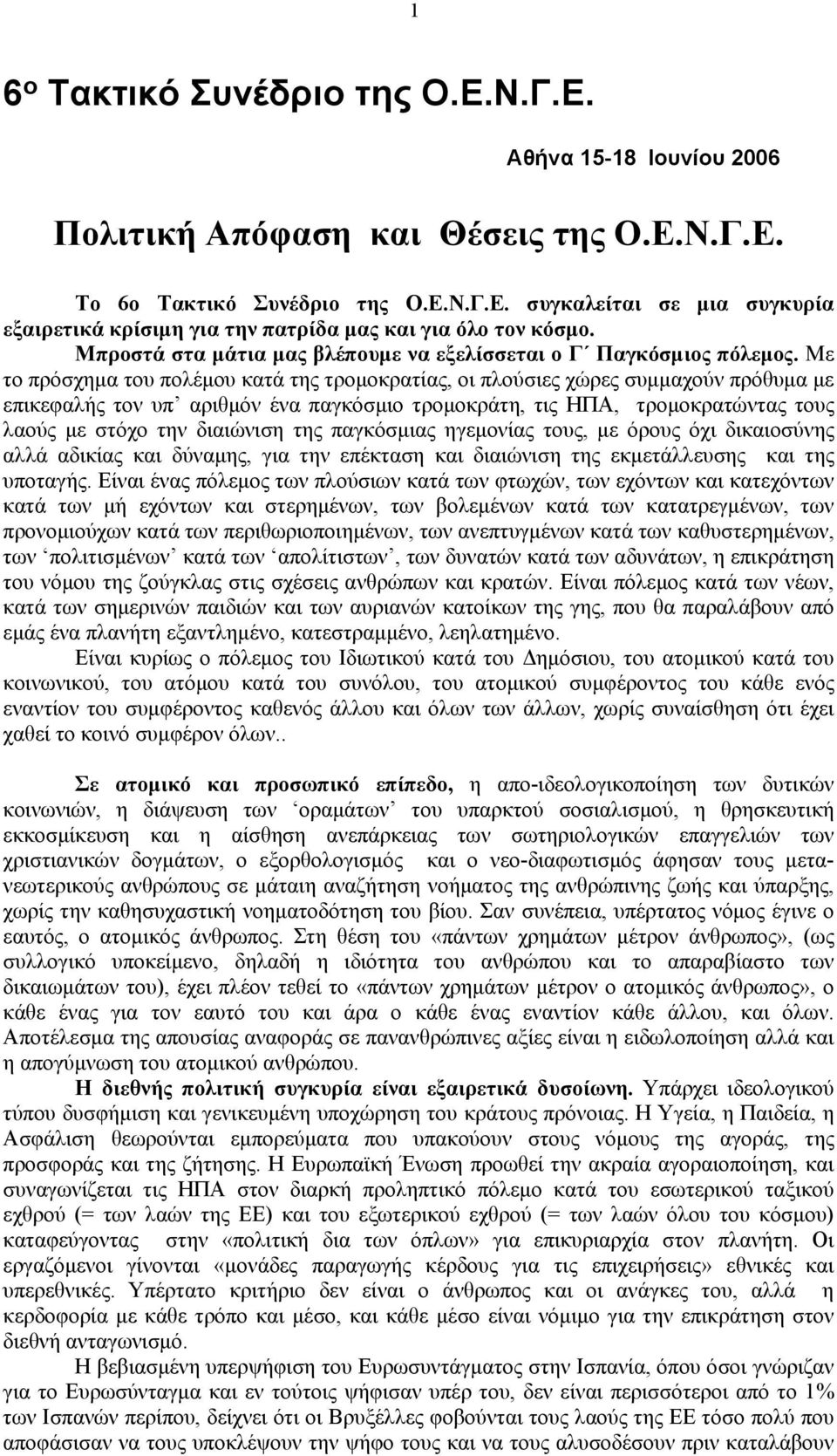 Με το πρόσχημα του πολέμου κατά της τρομοκρατίας, οι πλούσιες χώρες συμμαχούν πρόθυμα με επικεφαλής τον υπ αριθμόν ένα παγκόσμιο τρομοκράτη, τις ΗΠΑ, τρομοκρατώντας τους λαούς με στόχο την διαιώνιση