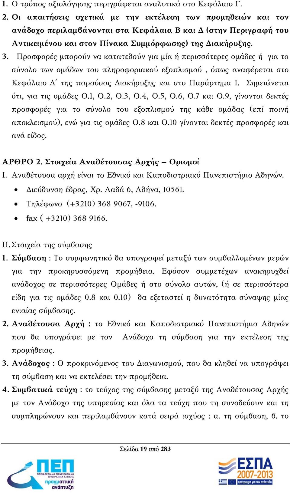 Προσφορές μπορούν να κατατεθούν για μία ή περισσότερες ομάδες ή για το σύνολο των ομάδων του πληροφοριακού εξοπλισμού, όπως αναφέρεται στο Κεφάλαιο Δ της παρούσας Διακήρυξης και στο Παράρτημα Ι.