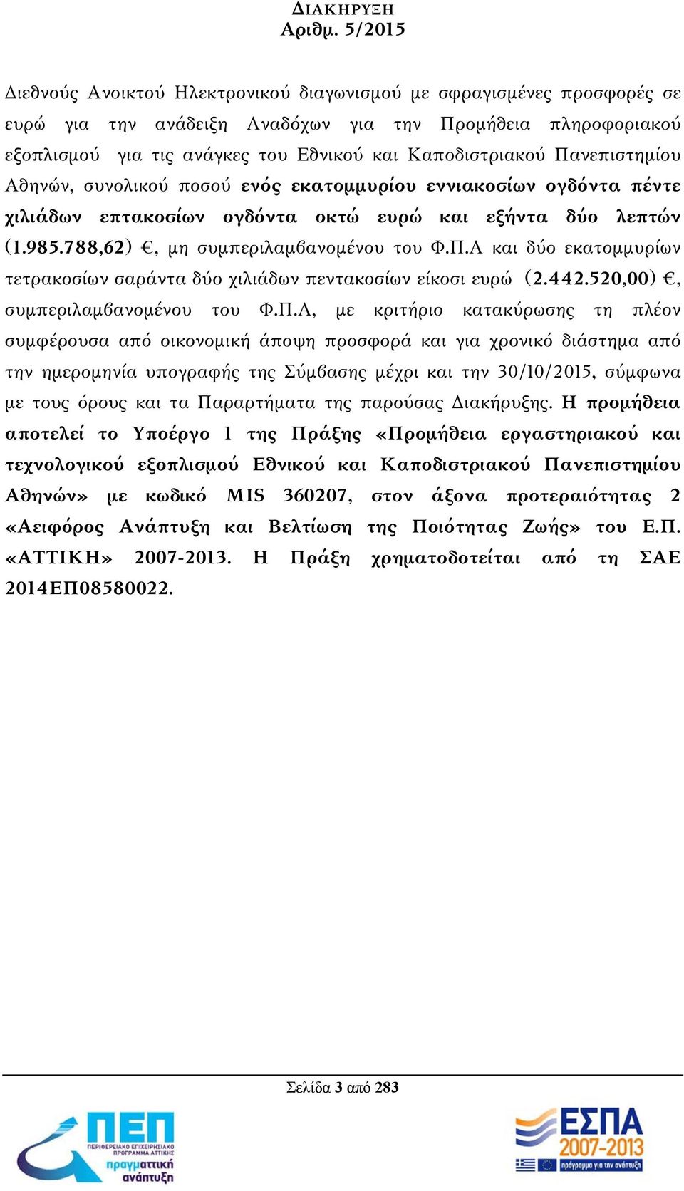 Πανεπιστημίου Αθηνών, συνολικού ποσού ενός εκατομμυρίου εννιακοσίων ογδόντα πέντε χιλιάδων επτακοσίων ογδόντα οκτώ ευρώ και εξήντα δύο λεπτών (1.985.788,62), μη συμπεριλαμβανομένου του Φ.Π.Α και δύο εκατομμυρίων τετρακοσίων σαράντα δύο χιλιάδων πεντακοσίων είκοσι ευρώ (2.