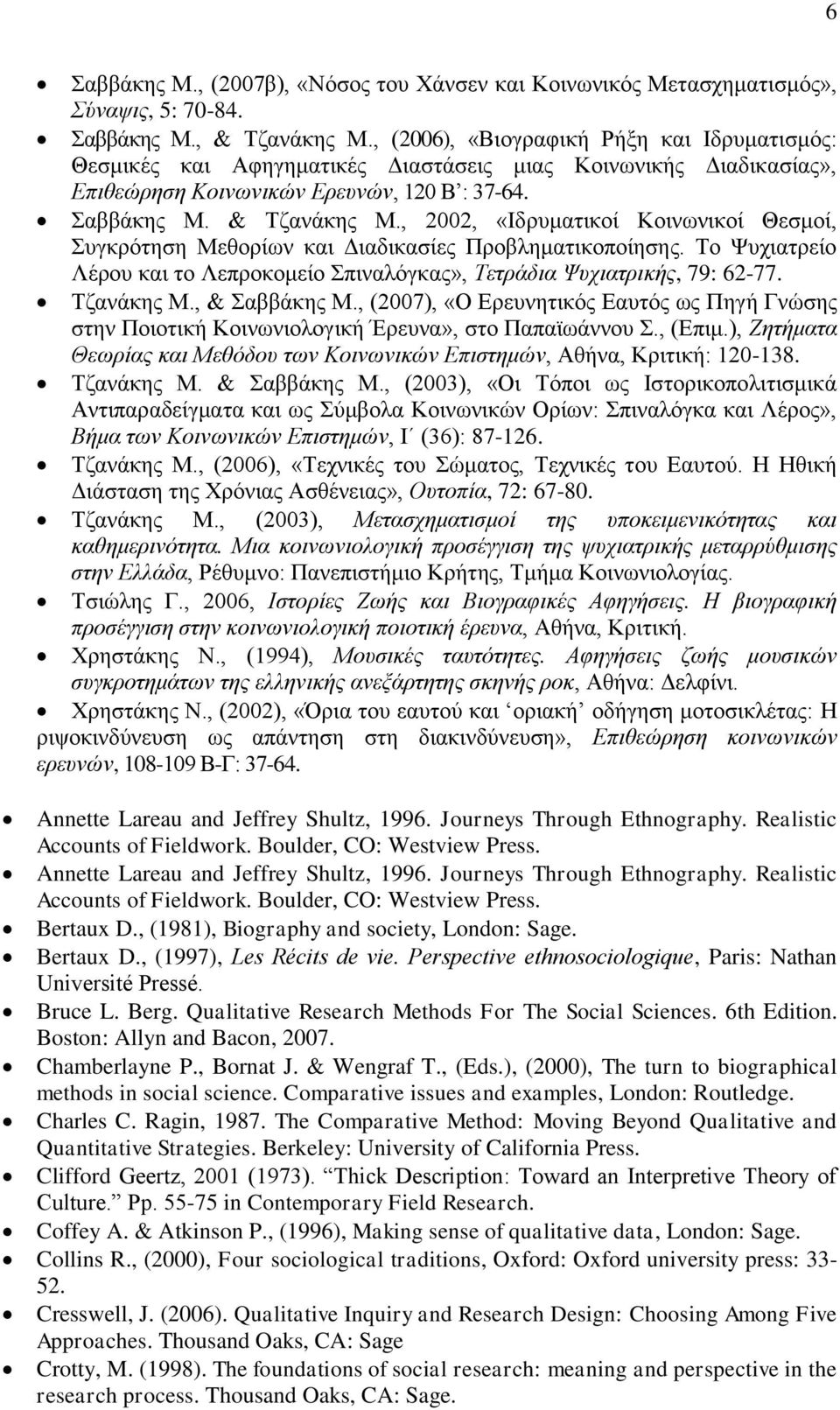 , 2002, «Ιδρυματικοί Κοινωνικοί Θεσμοί, Συγκρότηση Μεθορίων και Διαδικασίες Προβληματικοποίησης. Το Ψυχιατρείο Λέρου και το Λεπροκομείο Σπιναλόγκας», Τετράδια Ψυχιατρικής, 79: 62-77. Τζανάκης Μ.