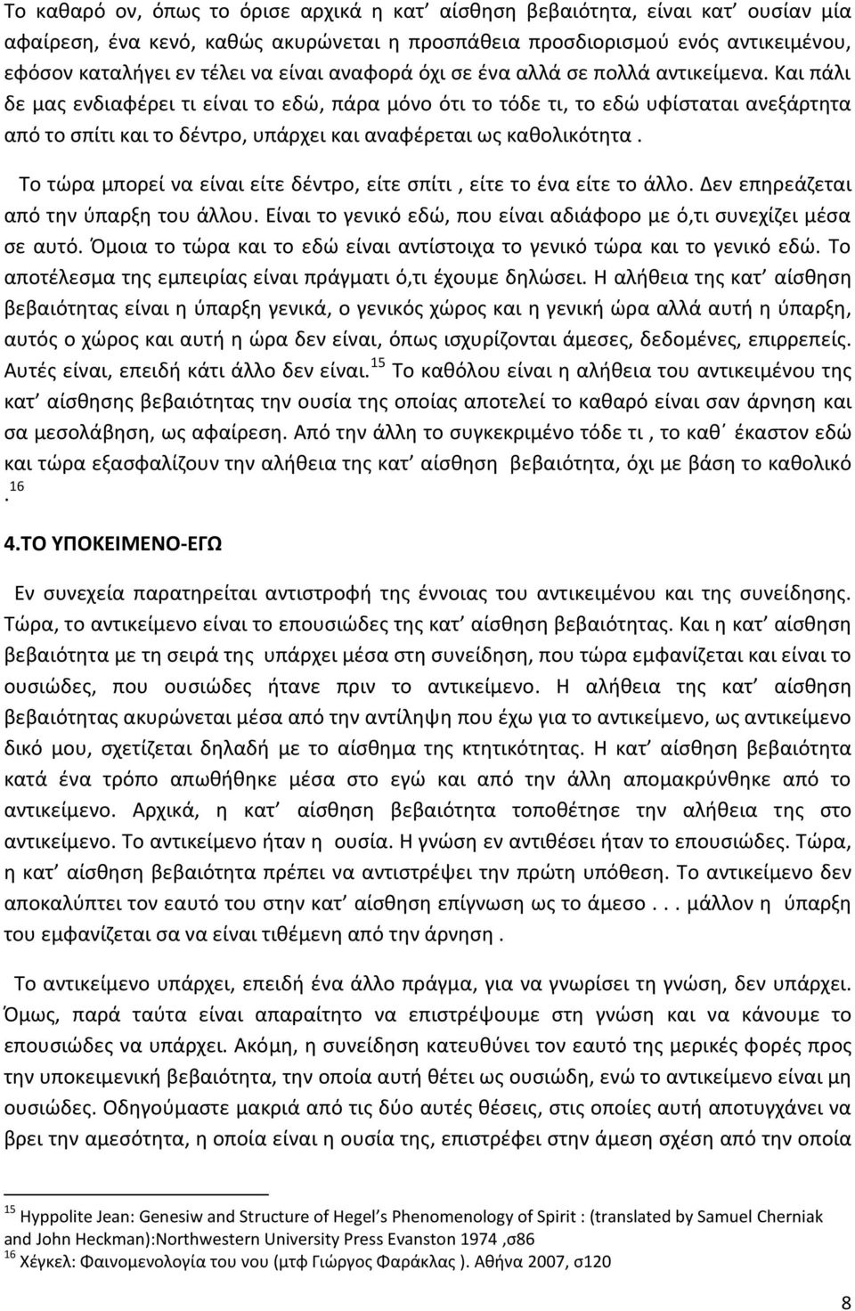 Και πάλι δε μας ενδιαφέρει τι είναι το εδώ, πάρα μόνο ότι το τόδε τι, το εδώ υφίσταται ανεξάρτητα από το σπίτι και το δέντρο, υπάρχει και αναφέρεται ως καθολικότητα.