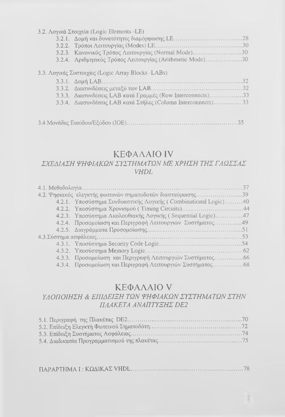 ..33 3.3.4. Διασυνδέσεις LAB κατά Στήλες (Column Interconnects)...33 3.4 Μονάδες Εισόδου/Εξόδου (ΙΟΕ)... 35 ΚΕΦΑΛΑΙΟ IV ΣΧΕΔΙΑΣΗ ΨΗΦΙΑΚΩΝ ΣΥΣΤΗΜΑ ΤΩΝ ΜΕ ΧΡΗΣΗ ΤΗΣ ΓΑΩΣΣΑΣ VHDL 4.1. Μεθοδολογία...37 4.