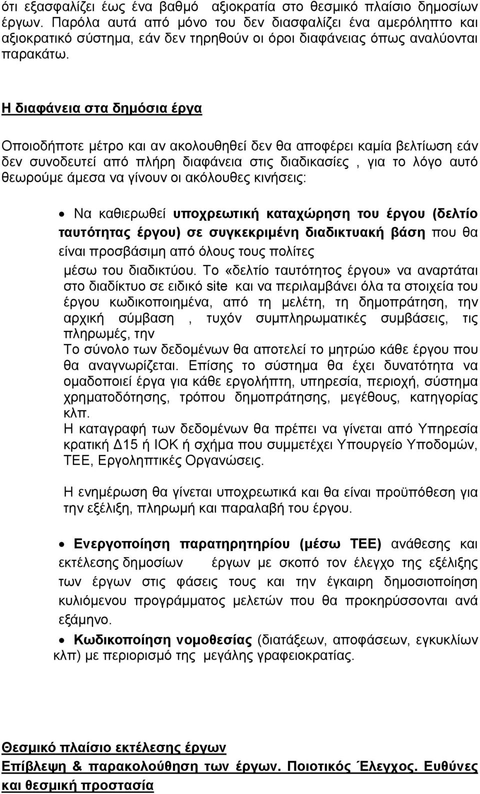 Η διαφάνεια στα δημόσια έργα Οποιοδήποτε μέτρο και αν ακολουθηθεί δεν θα αποφέρει καμία βελτίωση εάν δεν συνοδευτεί από πλήρη διαφάνεια στις διαδικασίες, για το λόγο αυτό θεωρούμε άμεσα να γίνουν οι