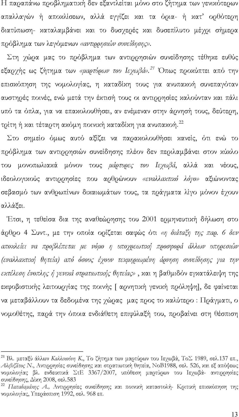 21 Όπως προκύπτει από την επισκόπηση της νομολογίας, η καταδίκη τους για ανυπακοή συνεπαγόταν αυστηρές ποινές, ενώ μετά την έκτισή τους οι αντιρρησίες καλούνταν και πάλι υπό τα όπλα, για να