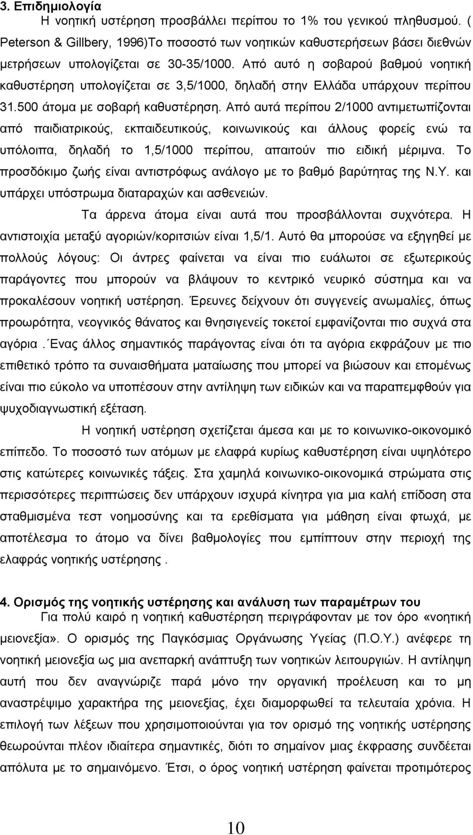 Από αυτό η σοβαρού βαθμού νοητική καθυστέρηση υπολογίζεται σε 3,5/1000, δηλαδή στην Ελλάδα υπάρχουν περίπου 31.500 άτομα με σοβαρή καθυστέρηση.