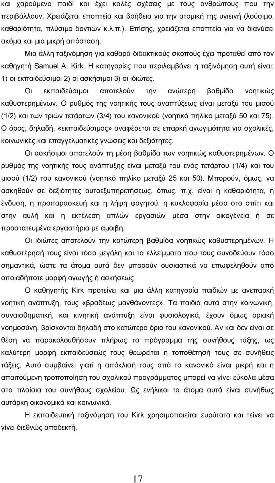 Η κατηγορίες που περιλαμβάνει η ταξινόμηση αυτή είναι: 1) οι εκπαιδεύσιμοι 2) οι ασκήσιμοι 3) οι ιδιώτες. Οι εκπαιδεύσιμοι αποτελούν την ανώτερη βαθμίδα νοητικώς καθυστερημένων.