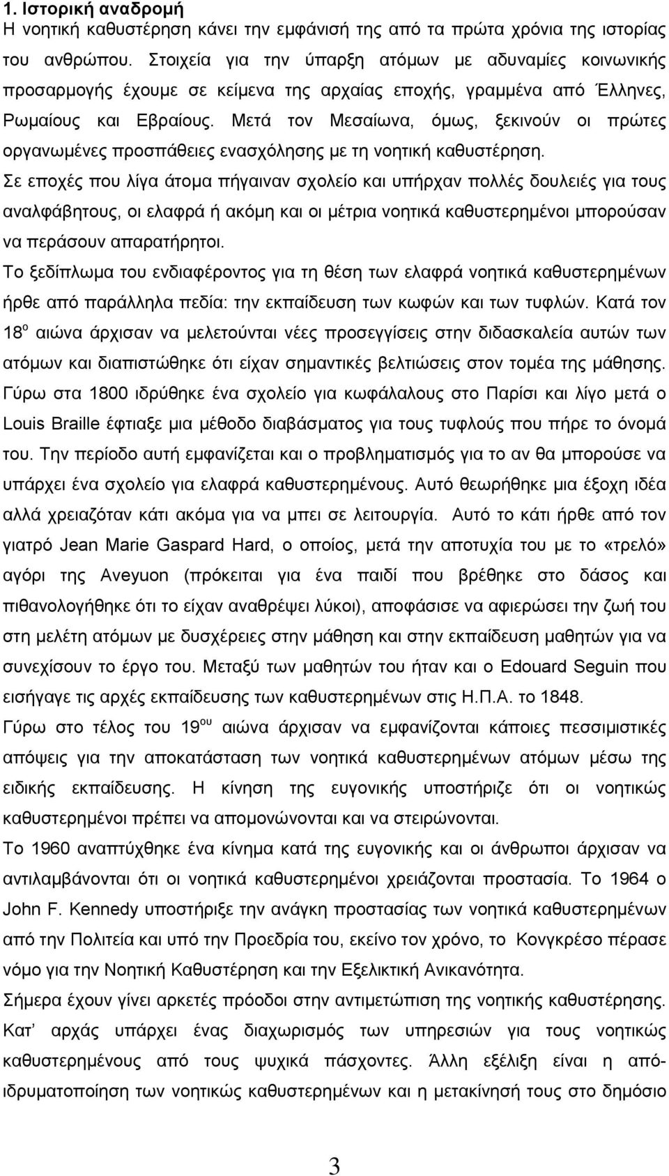 Μετά τον Μεσαίωνα, όμως, ξεκινούν οι πρώτες οργανωμένες προσπάθειες ενασχόλησης με τη νοητική καθυστέρηση.