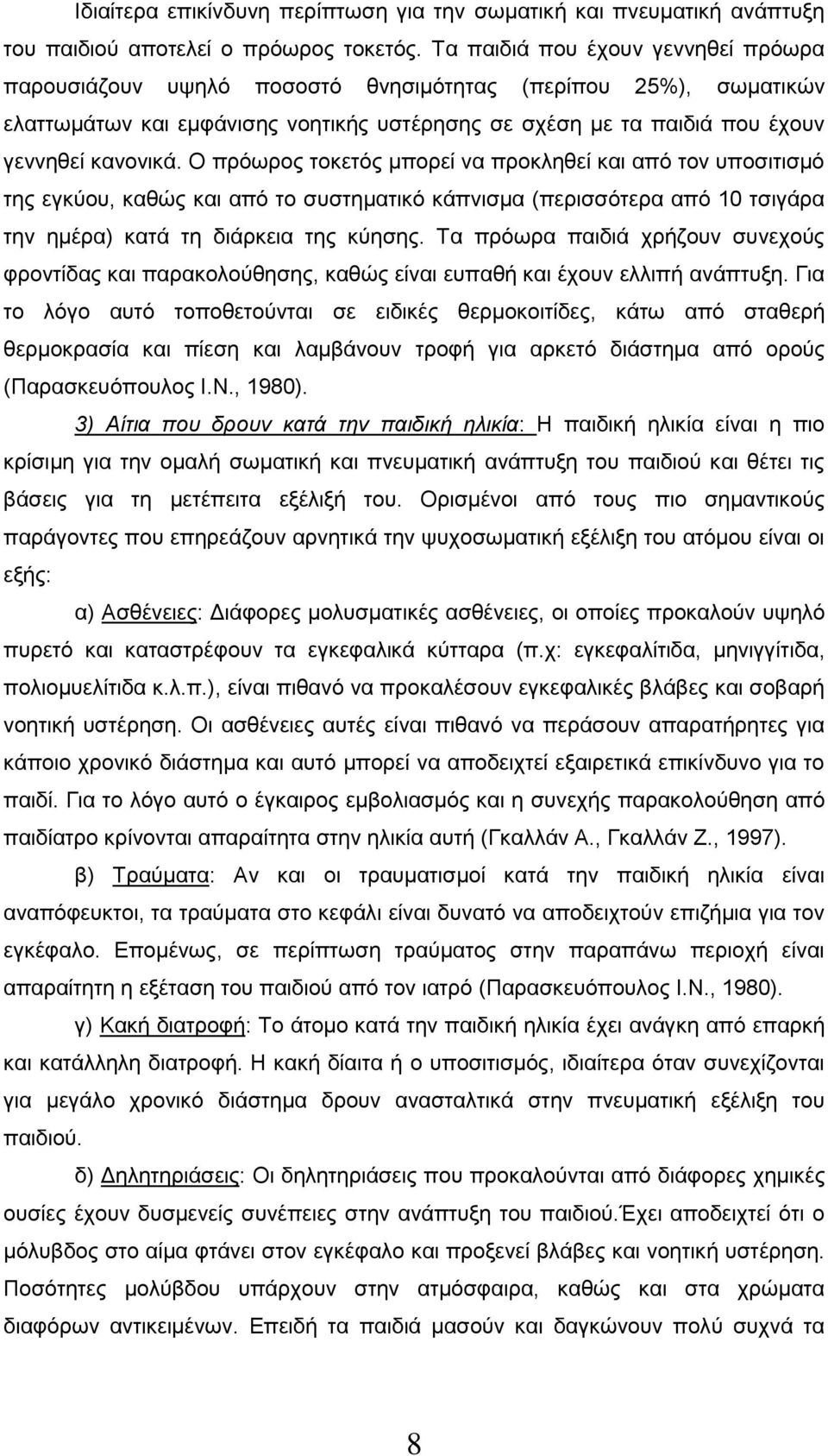 Ο πρόωρος τοκετός μπορεί να προκληθεί και από τον υποσιτισμό της εγκύου, καθώς και από το συστηματικό κάπνισμα (περισσότερα από 10 τσιγάρα την ημέρα) κατά τη διάρκεια της κύησης.