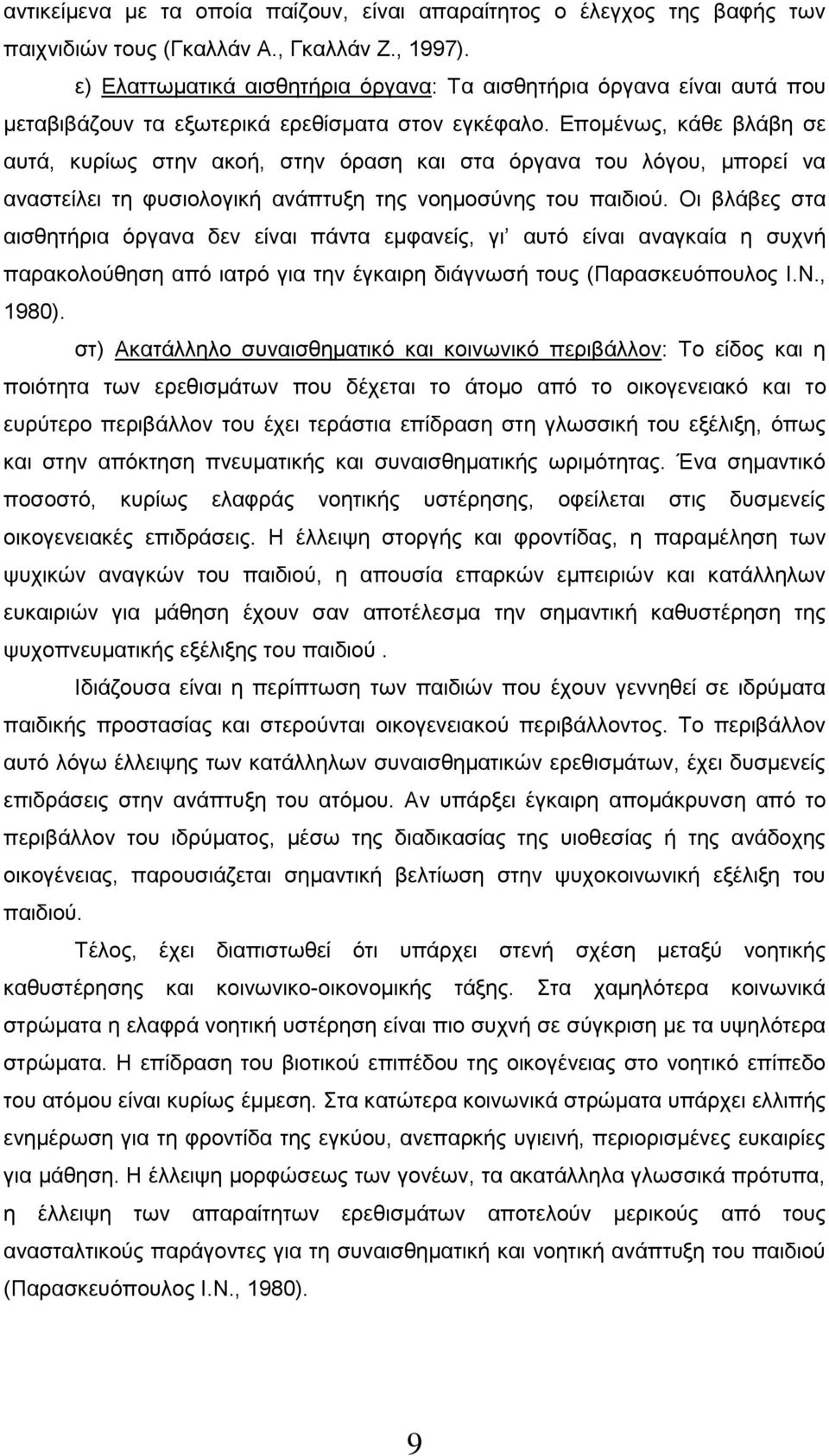 Επομένως, κάθε βλάβη σε αυτά, κυρίως στην ακοή, στην όραση και στα όργανα του λόγου, μπορεί να αναστείλει τη φυσιολογική ανάπτυξη της νοημοσύνης του παιδιού.