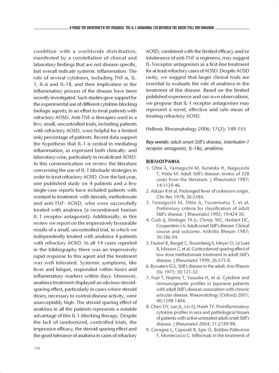 The role of several cytokines, including TNF-α, IL- 1, IL-6 and IL-18, and their implication in the inflammatory process of the disease have been recently investigated.