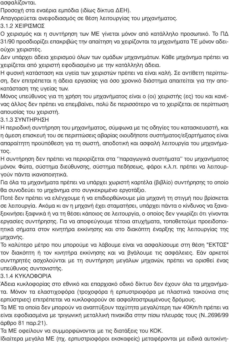 εν υπάρχει άδεια χειρισµού όλων των οµάδων µηχανηµάτων. Κάθε µηχάνηµα πρέπει να χειρίζεται από χειριστή εφοδιασµένο µε την κατάλληλη άδεια.