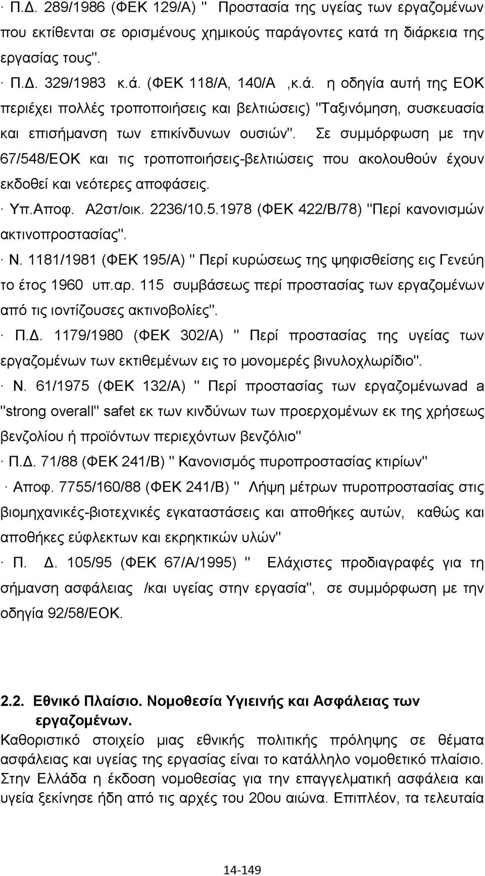 Σε συμμόρφωση με την 67/548/ΕΟΚ και τις τροποποιήσεις-βελτιώσεις που ακολουθούν έχουν εκδοθεί και νεότερες αποφάσεις. Υπ.Αποφ. Α2στ/οικ. 2236/10.5.1978 (ΦΕΚ 422/Β/78) "Περί κανονισμών ακτινοπροστασίας".