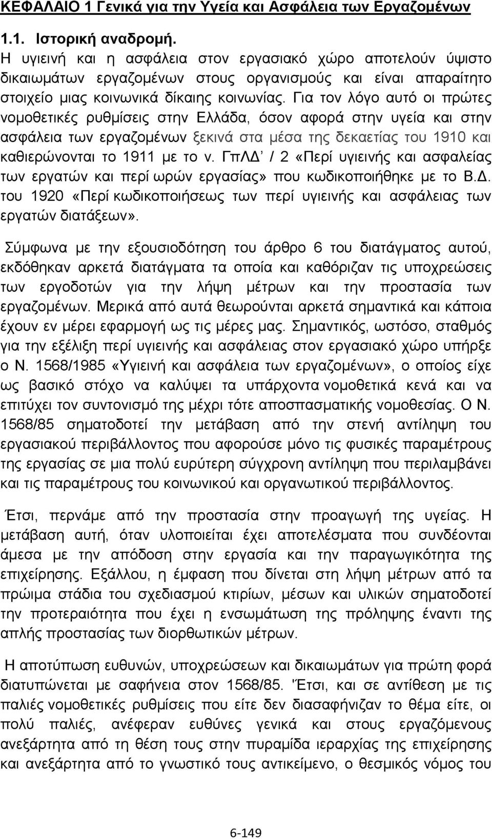 Για τον λόγο αυτό οι πρώτες νομοθετικές ρυθμίσεις στην Ελλάδα, όσον αφορά στην υγεία και στην ασφάλεια των εργαζομένων ξεκινά στα μέσα της δεκαετίας του 1910 και καθιερώνονται το 1911 με το ν.