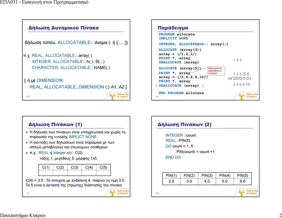 NONE INTEGER, ALLOCATABLE:: array(:) ALLOCATE (array(3)) array = (/1,2,3/) PRINT *, array DEALLOCATE (array) ALLOCATE (array(5)) PRINT *, array array = (/2,4,6,8,10/) PRINT *, array [ DEALLOCATE