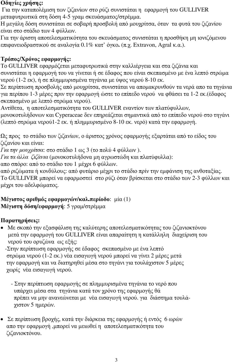 Για την άριστη αποτελεσµατικότητα του σκευάσµατος συνιστάται η προσθήκη µη ιονιζόµενου επιφανειοδραστικού σε αναλογία 0.1% κατ όγκο. (π.χ. Extravon, Agral κ.α.).