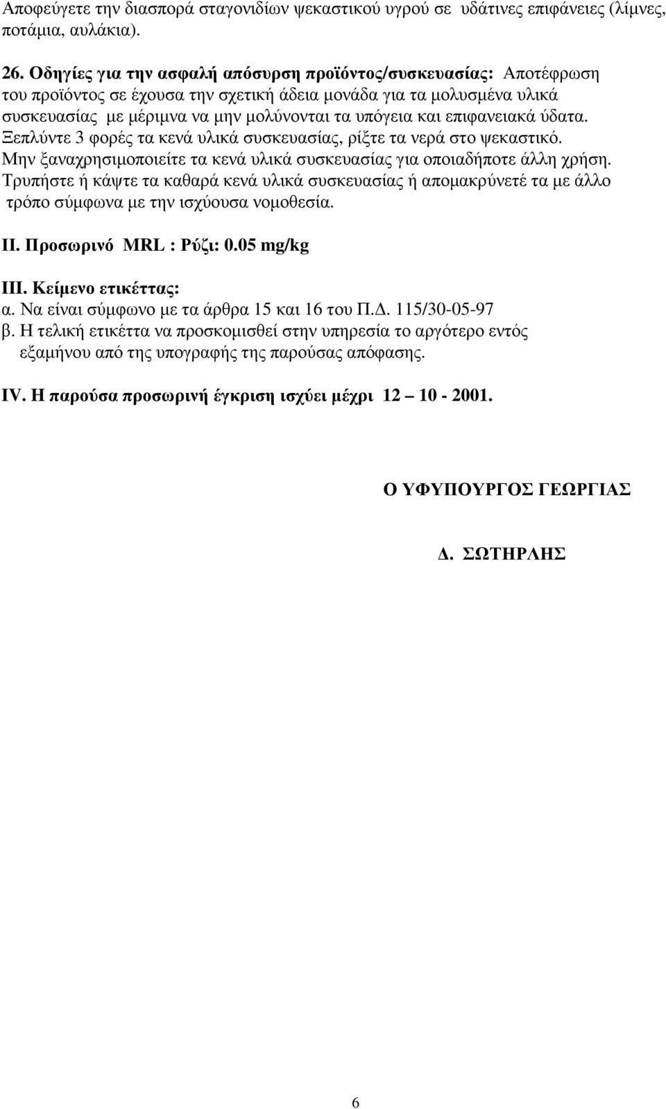 επιφανειακά ύδατα. Ξεπλύντε 3 φορές τα κενά υλικά συσκευασίας, ρίξτε τα νερά στο ψεκαστικό. Μην ξαναχρησιµοποιείτε τα κενά υλικά συσκευασίας για οποιαδήποτε άλλη χρήση.