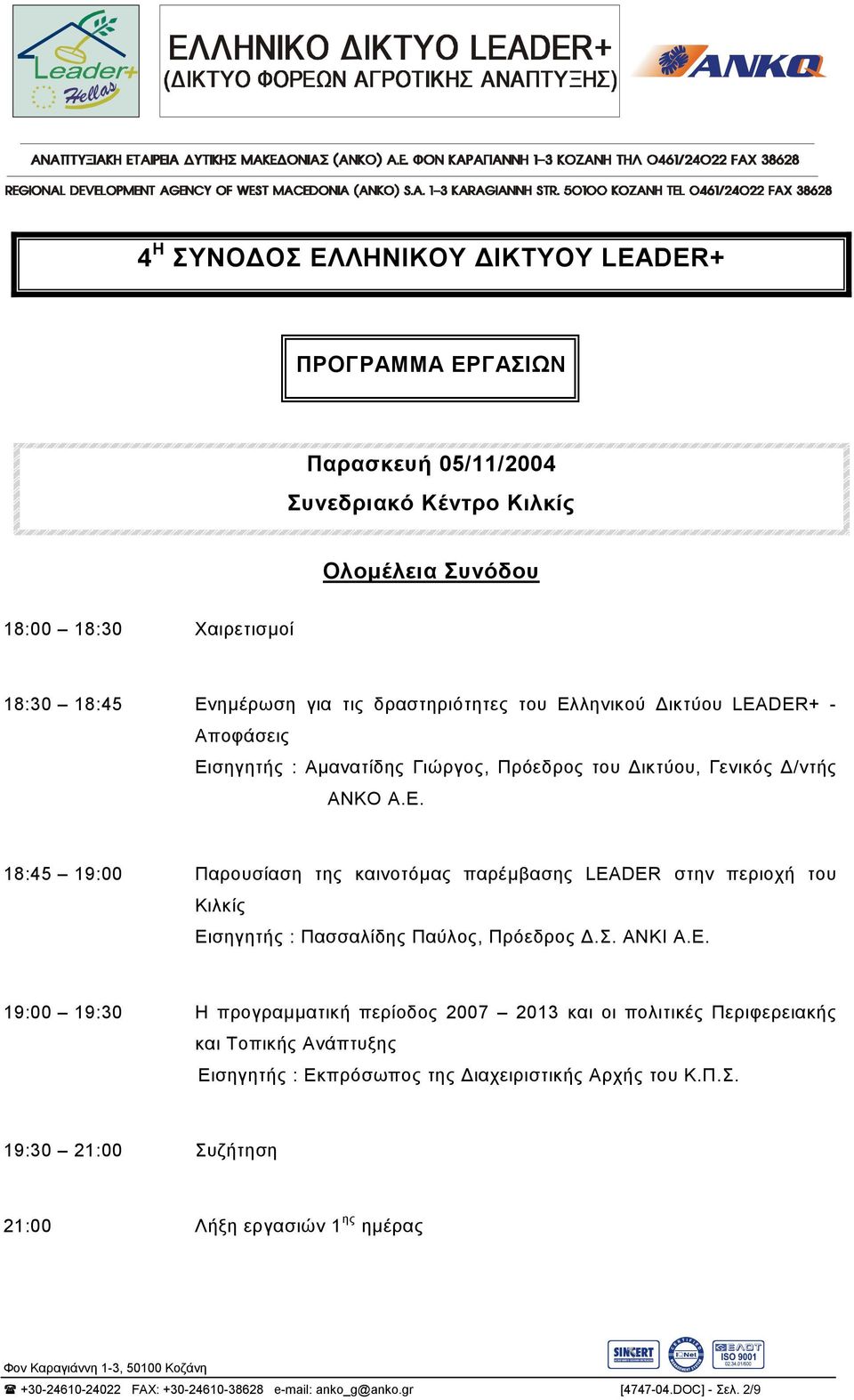 Σ. ΑΝΚΙ Α.Ε. 19:00 19:30 Η προγραµµατική περίοδος 2007 2013 και οι πολιτικές Περιφερειακής και Τοπικής Ανάπτυξης Εισηγητής : Εκπρόσωπος της ιαχειριστικής Αρχής του Κ.Π.Σ. 19:30 21:00 Συζήτηση 21:00 Λήξη εργασιών 1 ης ηµέρας +30-24610-24022 FAX: +30-24610-38628 e-mail: anko_g@anko.