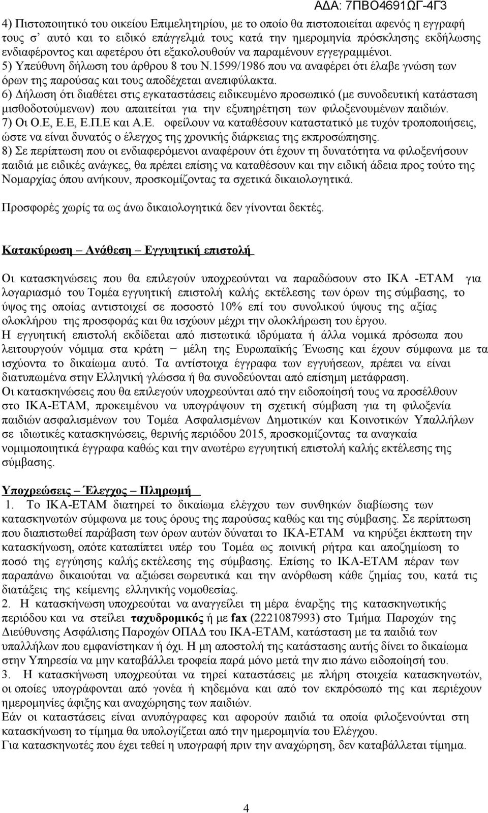 6) Δήλωση ότι διαθέτει στις εγκαταστάσεις ειδικευμένο προσωπικό (με συνοδευτική κατάσταση μισθοδοτούμενων) που απαιτείται για την εξυπηρέτηση των φιλοξενουμένων παιδιών. 7) Οι Ο.Ε,