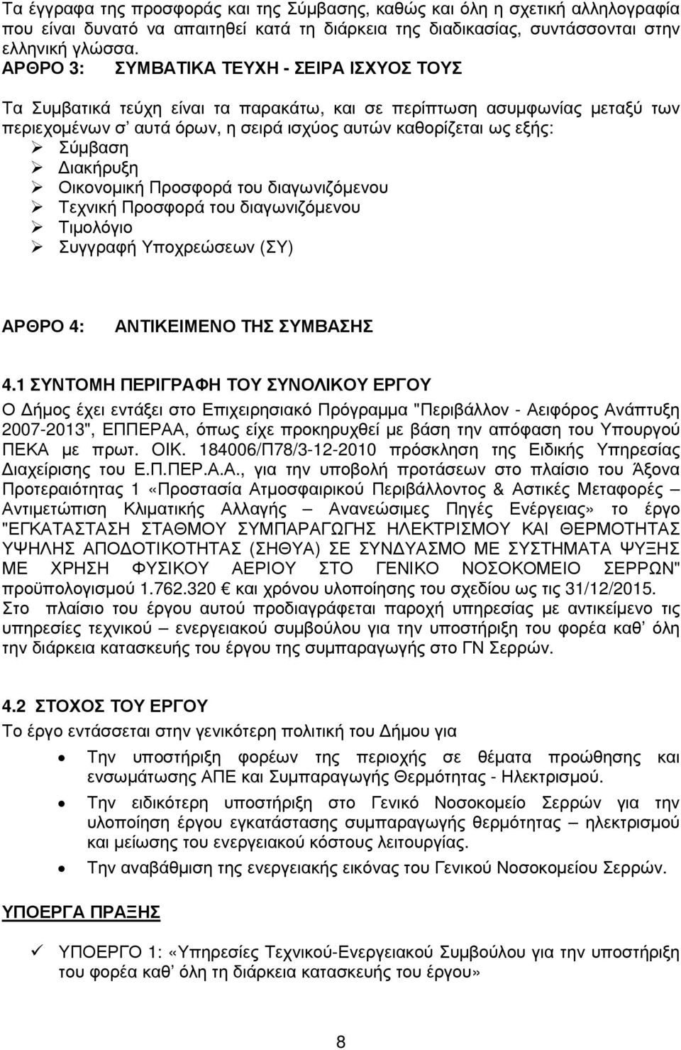 ιακήρυξη Οικονοµική Προσφορά του διαγωνιζόµενου Τεχνική Προσφορά του διαγωνιζόµενου Τιµολόγιο Συγγραφή Υποχρεώσεων (ΣΥ) ΑΡΘΡΟ 4: ΑΝΤΙΚΕΙΜΕΝΟ ΤΗΣ ΣΥΜΒΑΣΗΣ 4.