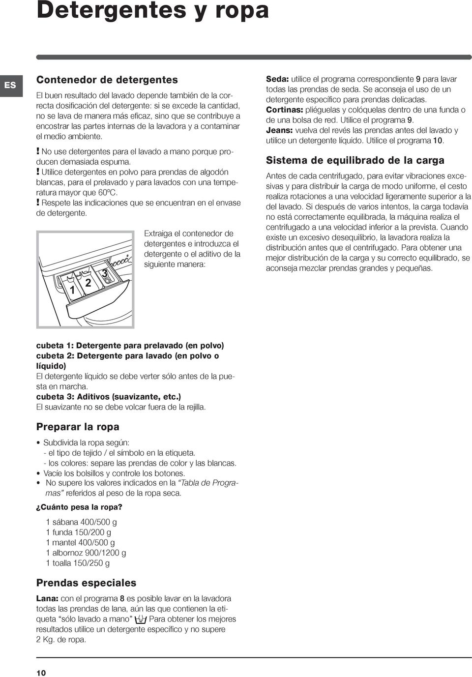 ! Utilice detergentes en polvo para prendas de algodón blancas, para el prelavado y para lavados con una temperatura mayor que 60ºC.