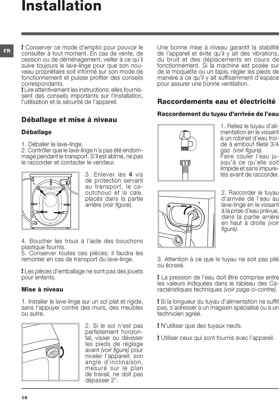 conseils correspondants.! Lire attentivement les instructions: elles fournissent des conseils importants sur l installation, l utilisation et la sécurité de l appareil.