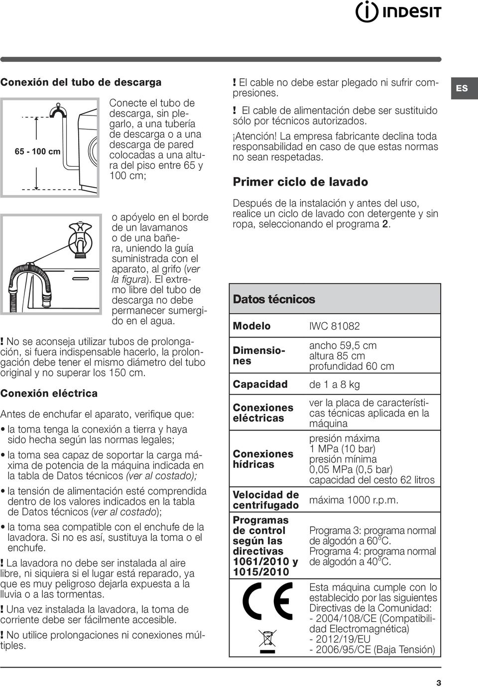 ! No se aconseja utilizar tubos de prolongación, si fuera indispensable hacerlo, la prolongación debe tener el mismo diámetro del tubo original y no superar los 150 cm.