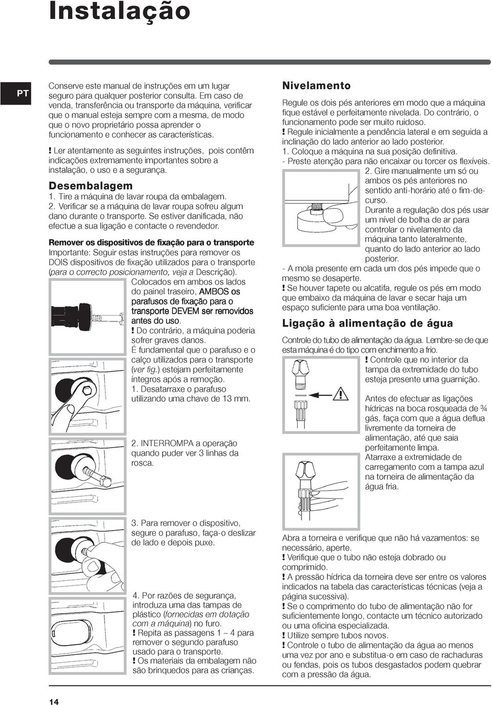 características.! Ler atentamente as seguintes instruções, pois contêm indicações extremamente importantes sobre a instalação, o uso e a segurança. Desembalagem 1.