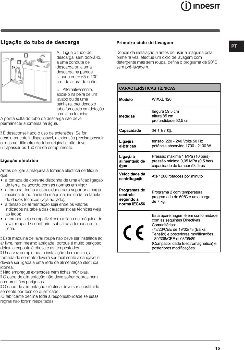 Se for absolutamente indispensável, a extensão precisa possuir o mesmo diâmetro do tubo original e não deve ultrapassar os 150 cm de comprimento.