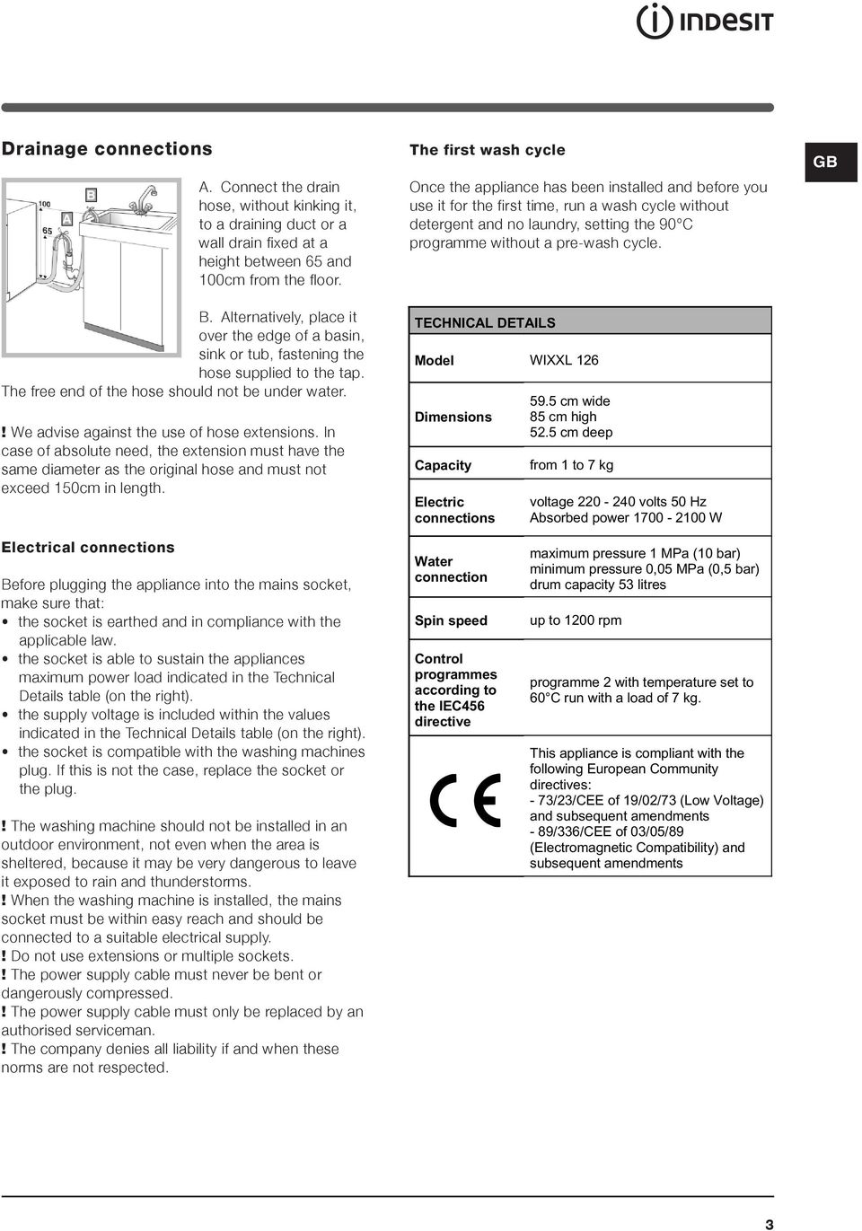 In case of absolute need, the extension must have the same diameter as the original hose and must not exceed 150cm in length.