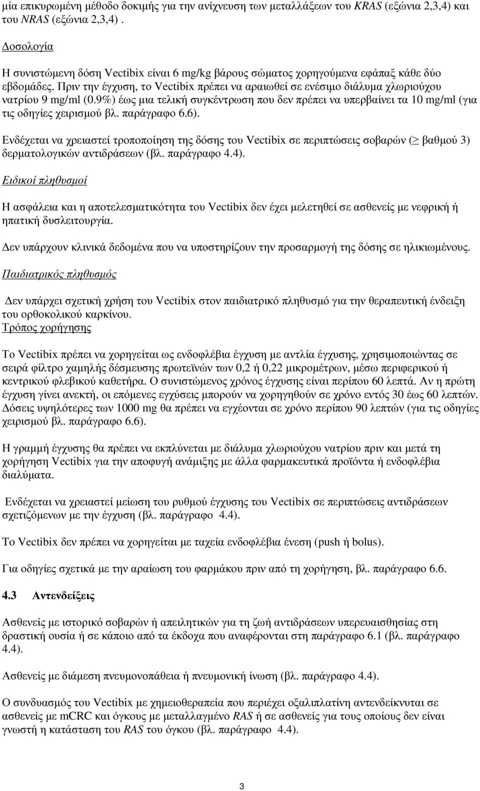 Πριν την έγχυση, το Vectibix πρέπει να αραιωθεί σε ενέσιµο διάλυµα χλωριούχου νατρίου 9 mg/ml (0.9%) έως µια τελική συγκέντρωση που δεν πρέπει να υπερβαίνει τα 10 mg/ml (για τις οδηγίες χειρισµού βλ.