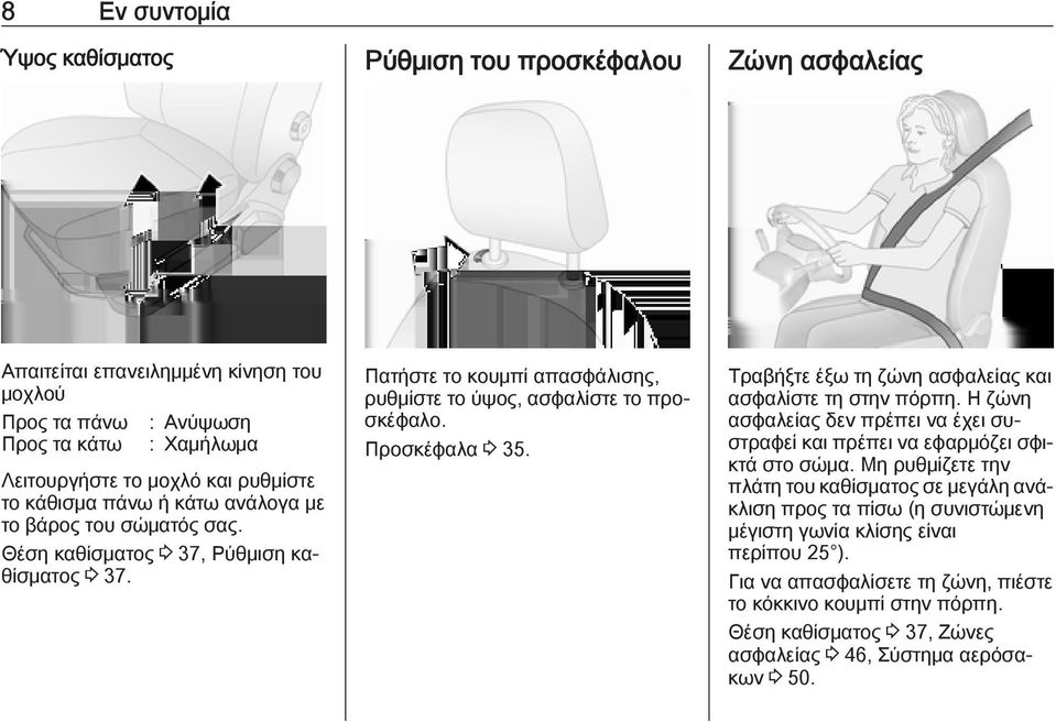 Τραβήξτε έξω τη ζώνη ασφαλείας και ασφαλίστε τη στην πόρπη. Η ζώνη ασφαλείας δεν πρέπει να έχει συστραφεί και πρέπει να εφαρμόζει σφικτά στο σώμα.