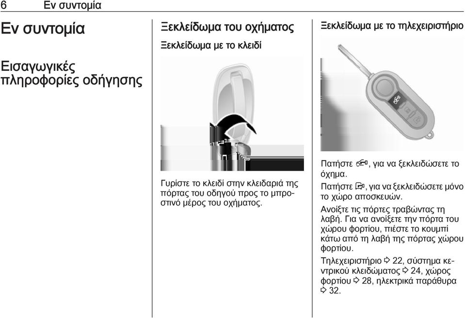 Πατήστε Å, για να ξεκλειδώσετε μόνο το χώρο αποσκευών. Ανοίξτε τις πόρτες τραβώντας τη λαβή.