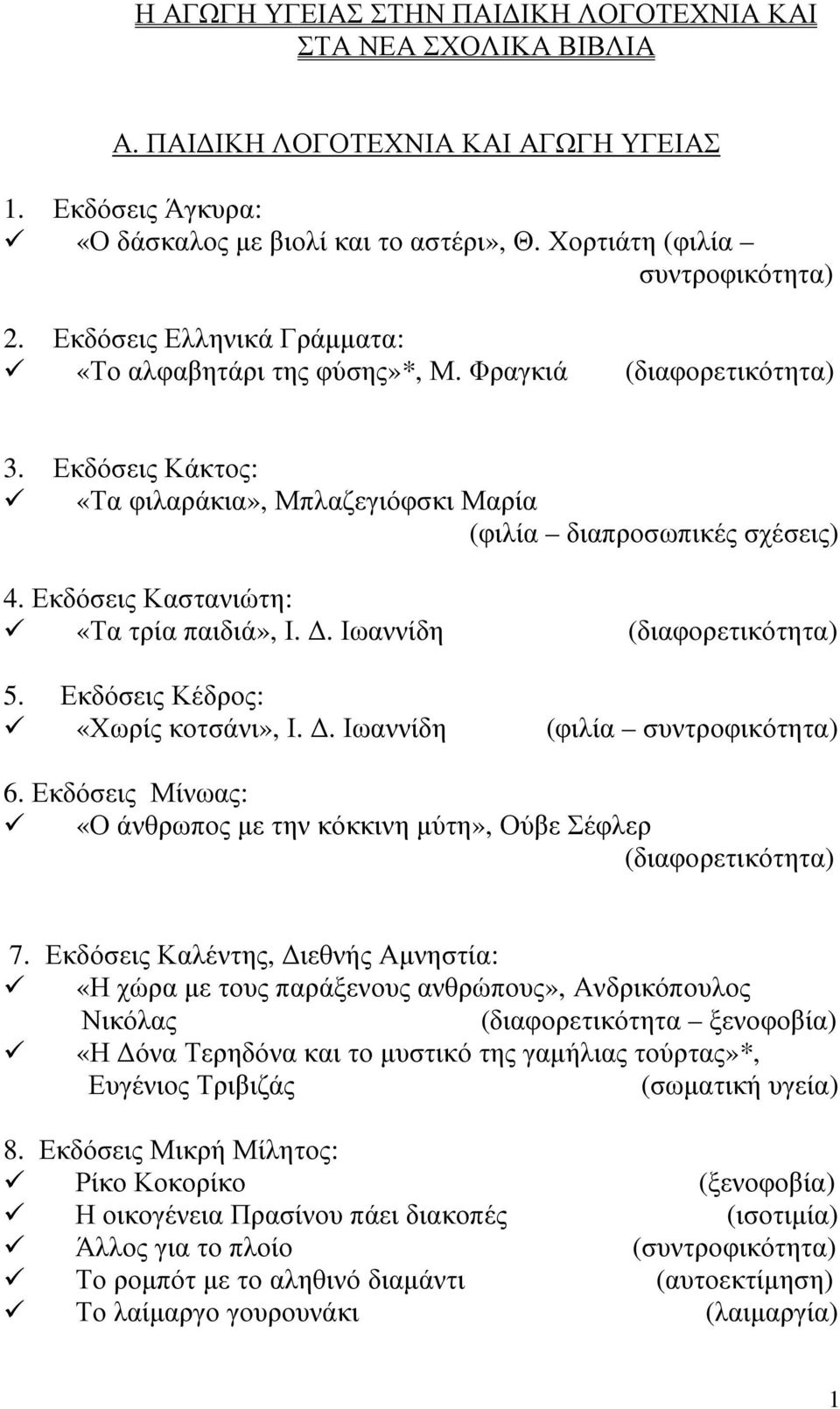 Εκδόσεις Καστανιώτη: «Τα τρία παιδιά», Ι.. Ιωαννίδη (διαφορετικότητα) 5. Εκδόσεις Κέδρος: «Χωρίς κοτσάνι», Ι.. Ιωαννίδη (φιλία συντροφικότητα) 6.