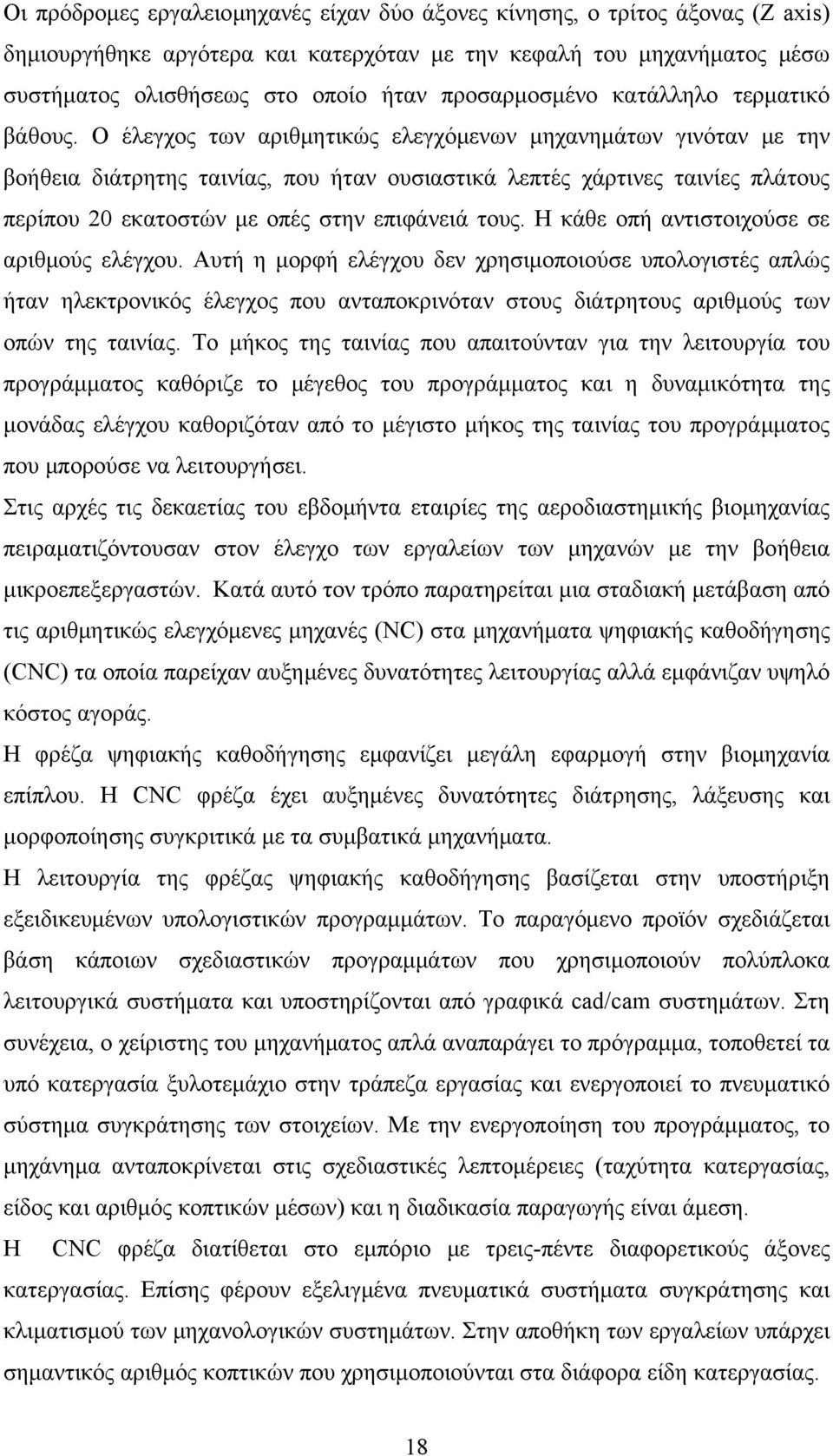 Ο έλεγχος των αριθμητικώς ελεγχόμενων μηχανημάτων γινόταν με την βοήθεια διάτρητης ταινίας, που ήταν ουσιαστικά λεπτές χάρτινες ταινίες πλάτους περίπου 20 εκατοστών με οπές στην επιφάνειά τους.