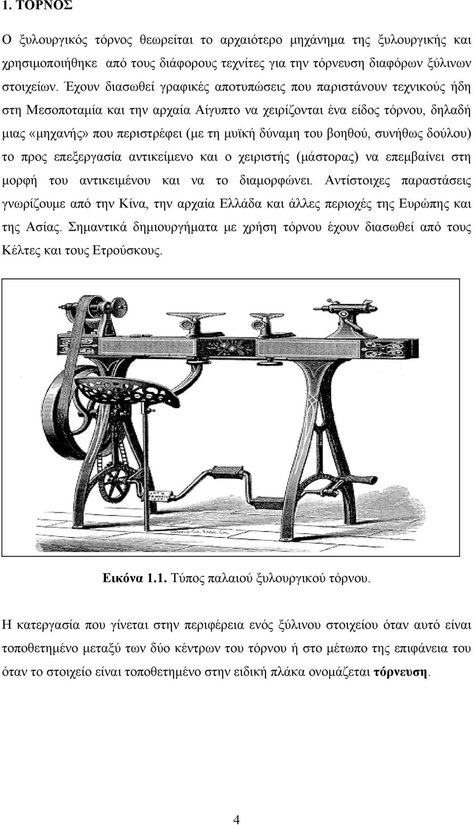 βοηθού, συνήθως δούλου) το προς επεξεργασία αντικείμενο και ο χειριστής (μάστορας) να επεμβαίνει στη μορφή του αντικειμένου και να το διαμορφώνει.