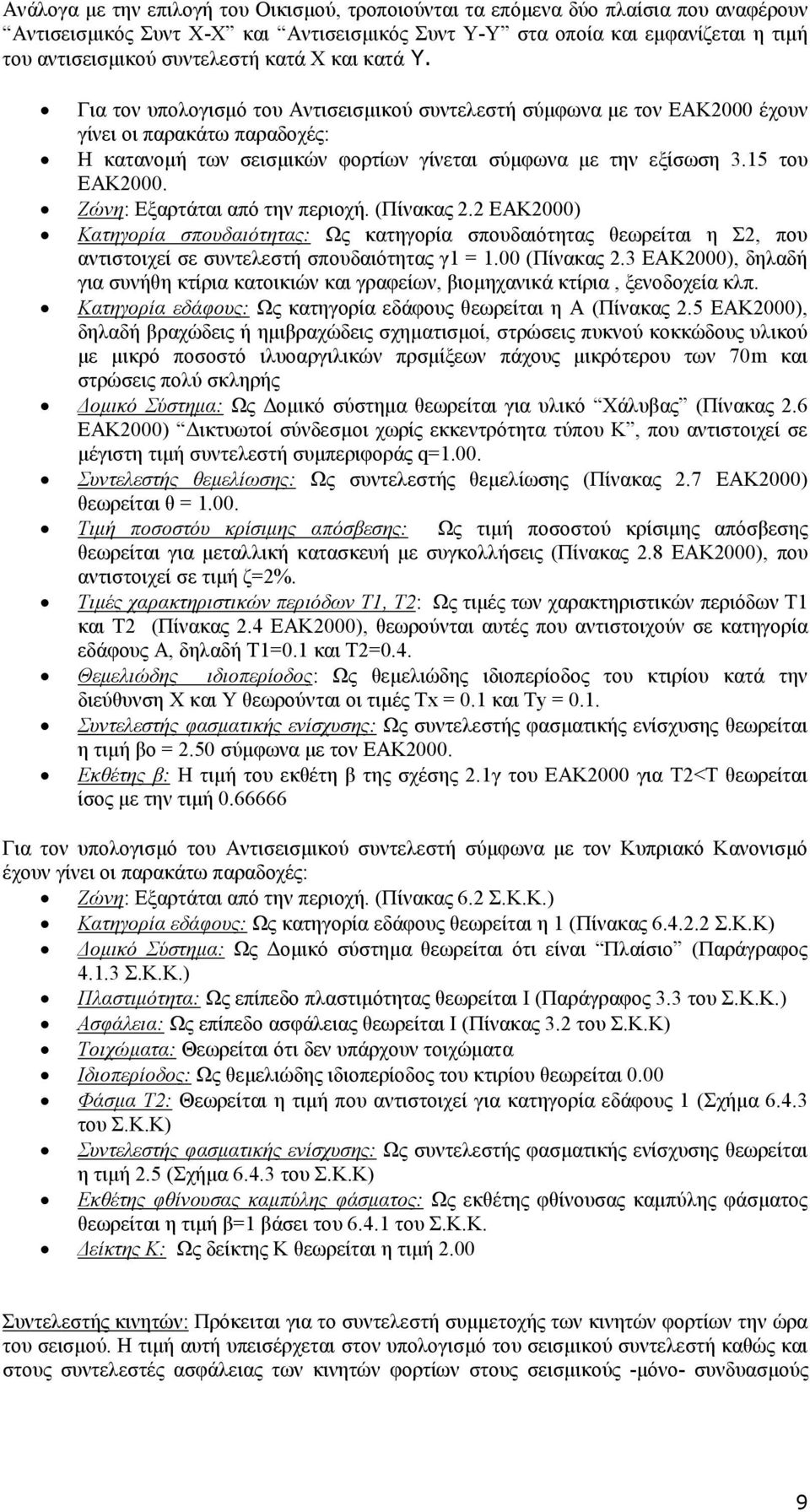 15 του ΕΑΚ2000. Ζώνη: Εξαρτάται από την περιοχή. (Πίνακας 2.2 ΕΑΚ2000) Κατηγορία σπουδαιότητας: Ως κατηγορία σπουδαιότητας θεωρείται η Σ2, που αντιστοιχεί σε συντελεστή σπουδαιότητας γ1 = 1.