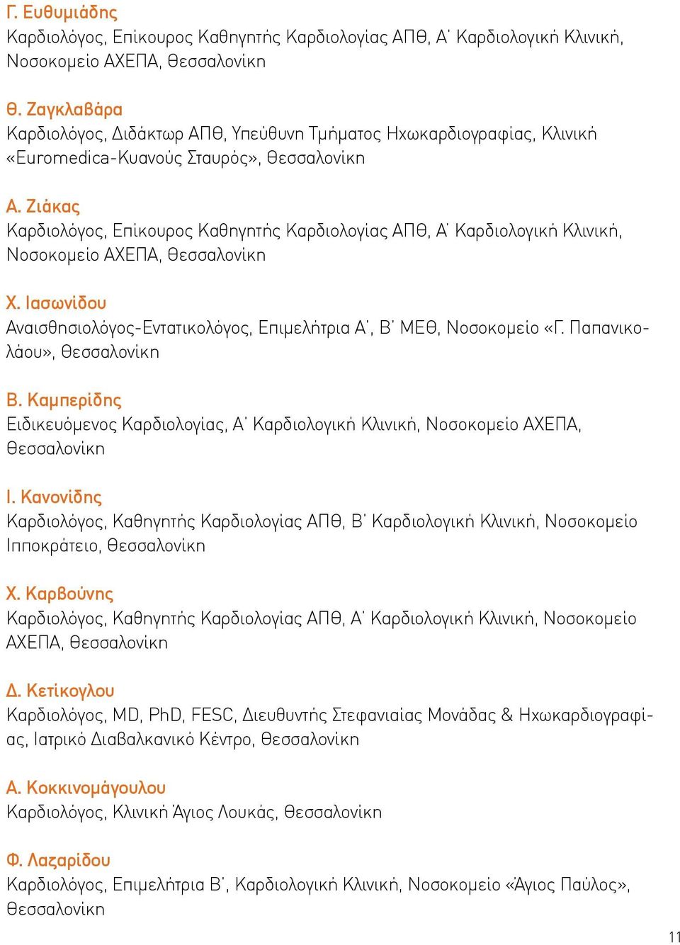 Ζιάκας Καρδιολόγος, Επίκουρος Καθηγητής Καρδιολογίας ΑΠΘ, Α Καρδιολογική Κλινική, Νοσοκομείο ΑΧΕΠΑ, Χ. Ιασωνίδου Αναισθησιολόγος-Εντατικολόγος, Επιμελήτρια Α, Β ΜΕΘ, Νοσοκομείο «Γ. Παπανικολάου», Β.